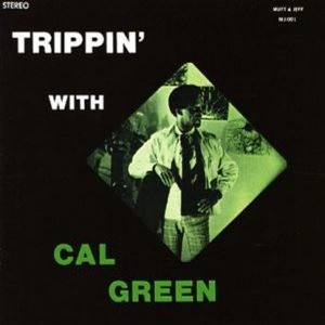 CAL GREEN / カル・グリーン / TRIPPIN' WITH CAL GREEN