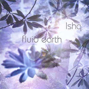 ISHQ / イシュク / FLUID EARTH