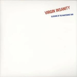 VIRGIN INSANITY / ヴァージン・インサニティー / (REISSUE) ILLUSIONS OF THE MAINTENANCE MAN