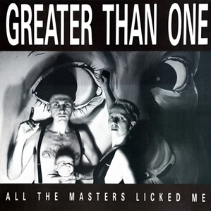GREATER THAN ONE / ALL THE MASTERS LICKED ME