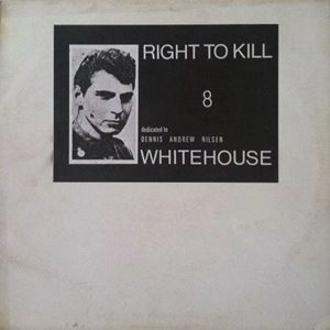 WHITEHOUSE / ホワイトハウス / RIGHT TO KILL, DEDICATED TO DENNIS ANDREW NILSEN
