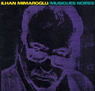 ILHAN MIMAROGLU / イルハン・ミマログ / MUSIQUES NOIRES