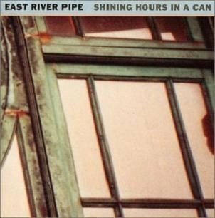 EAST RIVER PIPE / SHINING HOURS IN A CAN