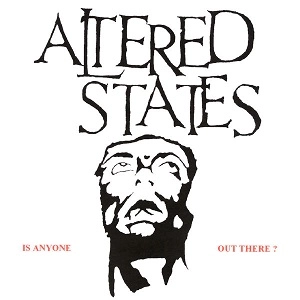 ALTERED STATES / IS ANYONE OUT THERE