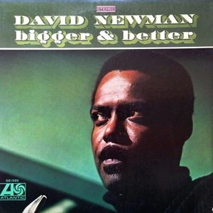 DAVID "FATHEAD" NEWMAN / デヴィッド・"ファットヘッド"・ニューマン / BIGGER & BETTER