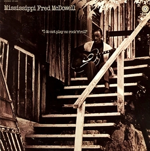MISSISSIPPI FRED MCDOWELL / ミシシッピ・フレッド・マクダウェル / I DO NOT PLAY NO ROCK 'N' ROLL