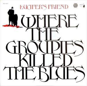 LUCIFER'S FRIEND / ルシファーズ・フレンド / WHERE THE GROUPIES KILLED THE BLUES / WHERE THE GROUPIES K