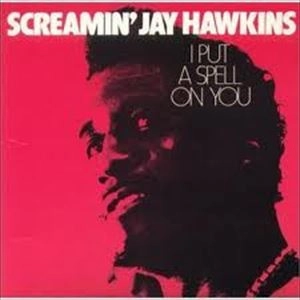 SCREAMIN' JAY HAWKINS / スクリーミン・ジェイ・ホーキンス / I PUT A SPELL ON YOU