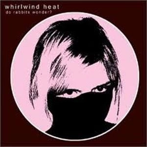 WHIRLWIND HEAT / ホワールウィンド・ヒート / DO RABBITS WONDER?