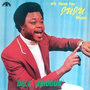 ADMIRAL DELE ABIODUN / IT'S TIME FOR JUJU MUSIC