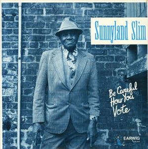 SUNNYLAND SLIM / サニーランド・スリム / BE CAREFUL HOW YOU VOTE
