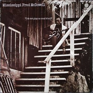 MISSISSIPPI FRED MCDOWELL / ミシシッピ・フレッド・マクダウェル / I DO NOT PLAY NO ROCK 'N' ROLL