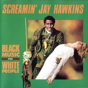 SCREAMIN' JAY HAWKINS / スクリーミン・ジェイ・ホーキンス / BLACK MUSIC FOR WHITE PEOPLE