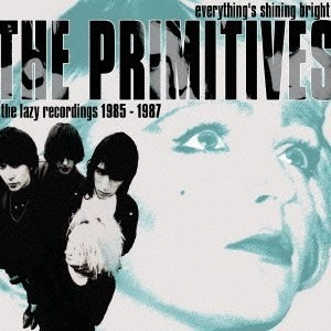 PRIMITIVES / プリミティヴス / EVERYTHING'S SHINING BRIGHT THE LAZY RECORDINGS 1985-1987