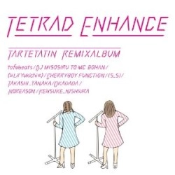 タルトタタン / TETRAD ENHANCE ～tartetatin remix album～