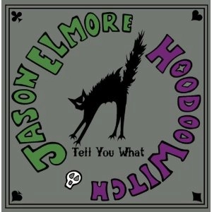 JASON ELMORE & HOODOO WITCH / ジェイソン・エルモア & フードゥー・ウィッチ / TELL YOU WHAT
