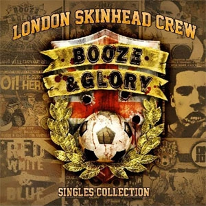 BOOZE & GLORY / LONDON SKINHEAD CREW  SINGLES COLLETCION / LONDON SKINHEAD CREW  SINGLES COLLETCION 