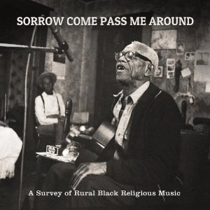 V.A. (SORROW COME PASS ME AROUND) / SORROW COME PASS ME AROUND: A SURVEY OF RURAL RELIGIOUS BLACK MUSIC
