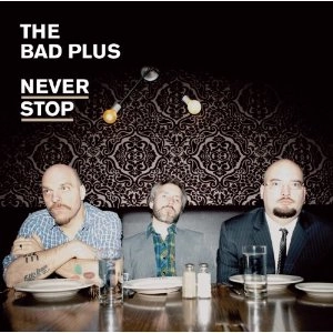 BAD PLUS / ザ・バッド・プラス / NEVER STOP