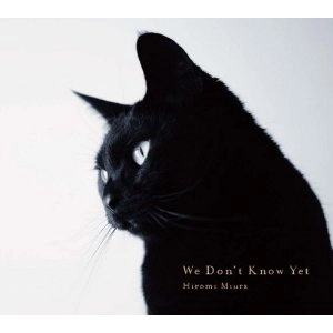 HIROMI MIURA / 三浦裕美 / ウィ・ドント・ノウ・イエット / WE DON'T KNOW YET