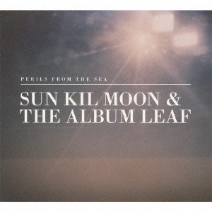 SUN KIL MOON,THE ALBUM LEAF / サン・キル・ムーン，アルバム・リーフ / ペリルズ・フロム・ザ・シー / PERILS FROM THE SEA