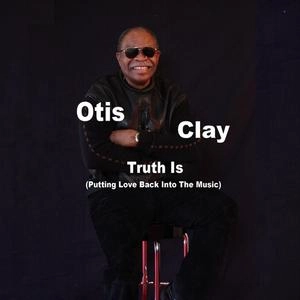 OTIS CLAY / オーティス・クレイ / TRUTH IS (PUTTING LOVE BACK INTO THE MUSIC)