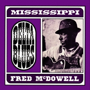 MISSISSIPPI FRED MCDOWELL / ミシシッピ・フレッド・マクダウェル / ミシシッピ・デルタ・ブルース