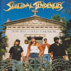 SUICIDAL TENDENCIES / スーサイダル・テンデンシーズ / HOW WILL I LAUGH TOMORROW WHEN I CAN'T EVEN SMILE TODAY