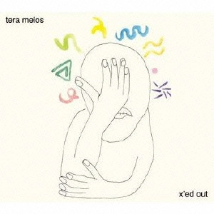 TERA MELOS / テラ・メロス / エックスド・アウト / X'ED OUT