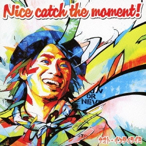 NAOTO INTIRAYMI / ナオト・インティライミ / Nice catch the moment!
