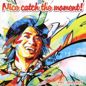 NAOTO INTIRAYMI / ナオト・インティライミ / Nice catch the moment! / NICE CATCH THE MOMENT!
