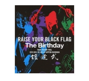 The Birthday / RAISE YOUR BLACK FLAG The Birthday TOUR VISION FINAL 2012. DEC. 19 LIVE AT NIPPON BUDOKAN（Blu-ray）