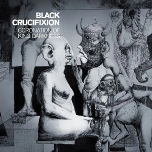 BLACK CRUCIFIXION / CORONATION OF KING DARKNESS