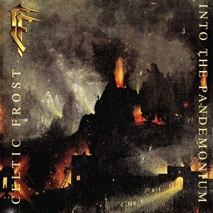 CELTIC FROST / セルティック・フロスト / INTO THE PANDEMONIUM