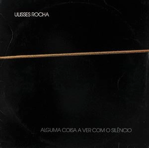 ULISSES ROCHA / ウリセス・ホーシャ / ALGUMA COISA A VER COM O SILENCIO