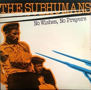 SUBHUMANS (CANADA) / サブヒューマンズ / NO WISHES, NO PRAYERS