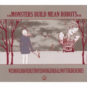 MONSTERS BUILD MEAN ROBOTS / モンスターズ・ビルド・ミーン・ロボッツ / ウィー・シュッド・ハブ・デストロイド・アワー・ジェネラルズ・ノット・ゼア・エネミーズ / WE SHOULD HAVE DESTROYED OUR GENERALS NOT THEIR ENEMIES