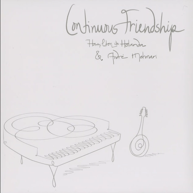 HAMILTON DE HOLANDA & ANDRE MEHMARI / アミルトン・ヂ・オランダ&アンドレ・メマーリ / CONTINUOUS FRIENDSHIP