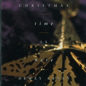 DEWEY ERNEY / CHRISTMAS TIME IS HERE
