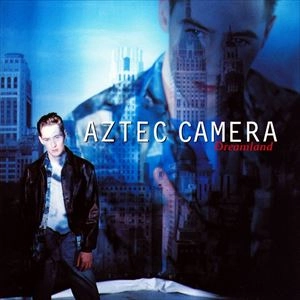 AZTEC CAMERA / アズテック・カメラ / DREAMLAND