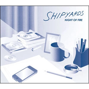 Shipyards / シップヤーズ / NIGHT OF FIRE