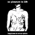 NO PLEASURE IN LIFE / HAPPINESS IS NOT AN OPTION<DIGI>