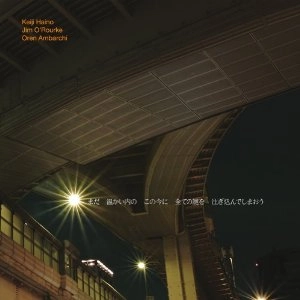 KEIJI HAINO/JIM O'ROURKE/OREN AMBARCHI / NOW WHILE IT'S STILL WARM LET US POUR IN ALL THE MYSTERY