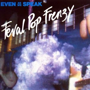 EVEN AS WE SPEAK / イーヴン・アズ・ウィ・スピーク / FERAL POP FRENZY