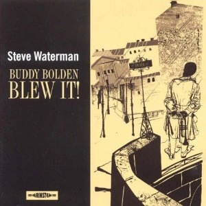 STEVE WATERMAN / BUDDY BOLDEN BLEW IT!