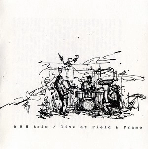 AMH TRIO / LIVE AT FIELD & FRAME