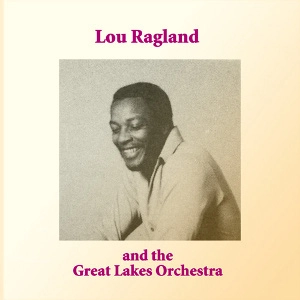 LOU RAGLAND AND THE GREAT LAKES ORCHESTRA / ルー・ラグラン / ルー・ラグラン・アンド・ザ・グレイト・レイクス・オーケスト / LOU RAGLAND AND THE GREAT LAKES ORCHESTRA