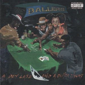 BALLERS / A DAY LATE AND A DOLLAR SHORT