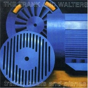 FRANK & WALTERS / フランク・アンド・ウォルターズ / TRAINS,BOATS AND PLANES