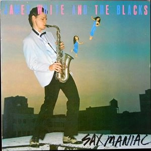 JAMES WHITE & THE BLACKS / ジェームス・ホワイト・アンド・ザ・ブラックス / SAX MANIAC